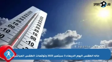 حالة الطقس اليوم الأربعاء 3 سبتمبر 2025 وتوقعات الطقس المباشرة